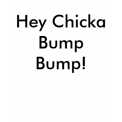 hey_chicka_bump_bump_tshirt-p235023104687851099qiuw_400.jpg
